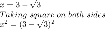 x=3-\sqrt{3} \\Taking \ square \ on \ both \ sides\\x^2=(3-\sqrt{3})^2\\
