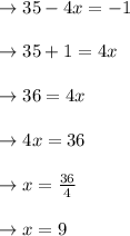 \to 35-4x=-1 \\\\\to 35+1 = 4x\\\\\to 36=4x\\\\\to 4x= 36\\\\\to x=\frac{36}{4}\\\\\to x=9