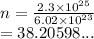 n =  \frac{2.3 \times  {10}^{25} }{6.02 \times  {10}^{23} }  \\  = 38.20598...