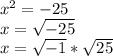 x^2 = -25 \\x = \sqrt{-25} \\x= \sqrt{-1}* \sqrt{25}\\