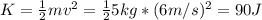 K = \frac{1}{2}mv^{2} = \frac{1}{2}5 kg*(6 m/s)^{2} = 90 J