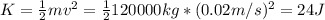 K = \frac{1}{2}mv^{2} = \frac{1}{2}120000 kg*(0.02 m/s)^{2} = 24 J
