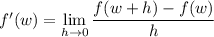 f'(w)=\displaystyle\lim_{h\to0}\frac{f(w+h)-f(w)}h