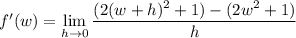 f'(w)=\displaystyle\lim_{h\to0}\frac{(2(w+h)^2+1)-(2w^2+1)}h