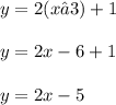 y = 2(x− 3) + 1 \\  \\ y = 2x - 6 + 1 \\  \\ y = 2x - 5 \\