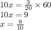 10 x  =  \frac{3}{20}  \times 60 \\10x = 9 \\ x =  \frac{9}{10}  