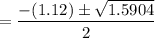 =\dfrac{-(1.12) \pm \sqrt{1.5904}}{2}