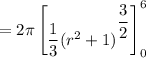 = 2 \pi \begin {bmatrix} \dfrac{1}{3}(r^2 +1) ^{^\dfrac{3}{2}} \end {bmatrix}^6_0
