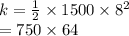 k =  \frac{1}{2}  \times 1500 \times  {8}^{2}  \\  = 750 \times 64