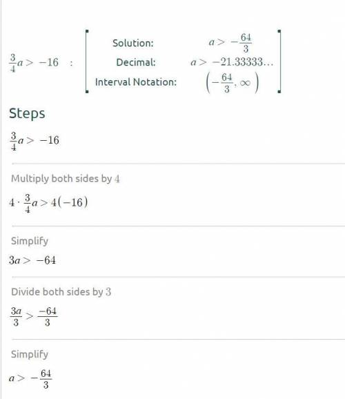 What is the solution to 3/4a>-16