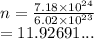 n =  \frac{7.18 \times  {10}^{24} }{6.02 \times  {10}^{23} }  \\  = 11.92691...