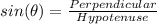 sin(\theta)=\frac{Perpendicular}{Hypotenuse}