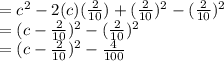 =c^2-2(c)(\frac{2}{10})+(\frac{2}{10})^2-(\frac{2}{10})^2\\=(c-\frac{2}{10})^2- (\frac{2}{10})^2\\=(c-\frac{2}{10})^2- \frac{4}{100}