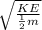 \sqrt{\frac{KE}{\frac{1}{2} m} }