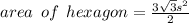 area \:  \: of \:  \: hexagon =  \frac{3 \sqrt{3}  {s}^{2} }{2}