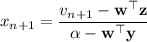 x_{n+1}=\dfrac{v_{n+1}-\mathbf w^\top\mathbf z}{\alpha-\mathbf w^\top\mathbf y}
