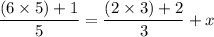 \dfrac{(6\times 5)+1}{5}=\dfrac{(2\times 3)+2}{3}+x