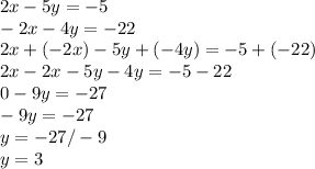 2x-5y=-5\\-2x-4y=-22\\2x+(-2x)-5y+(-4y)=-5+(-22)\\2x-2x-5y-4y=-5-22\\0-9y=-27\\-9y=-27\\y=-27/-9\\y=3
