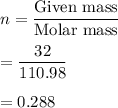 n=\dfrac{\text{Given mass}}{\text{Molar mass}}\\\\=\dfrac{32}{110.98}\\\\=0.288