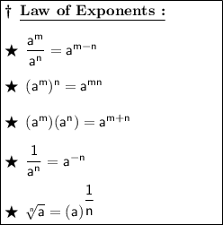 \begin{gathered}\boxed{\begin{minipage}{5 cm}\bf{\dag}\:\:\underline{\text{Law of Exponents :}}\\\\\bigstar\:\:\sf\dfrac{a^m}{a^n} = a^{m - n}\\\\\bigstar\:\:\sf{(a^m)^n = a^{mn}}\\\\\bigstar\:\:\sf(a^m)(a^n) = a^{m + n}\\\\\bigstar\:\:\sf\dfrac{1}{a^n} = a^{-n}\\\\\bigstar\:\:\sf\sqrt[\sf n]{\sf a} = (a)^{\dfrac{1}{n}}\end{minipage}}\end{gathered}