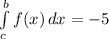 \int\limits^b_c {f(x)} \, dx  = -5