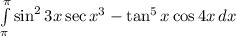 \int\limits^\pi_\pi {\sin^2 3x \sec x^3 - \tan^5 x\cos 4x} \, dx