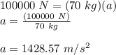 100000\ N = (70\ kg)(a)\\a = \frac{(100000\ N)}{70\ kg}\\\\a = 1428.57\ m/s^2