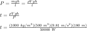 P = \frac{mgh}{t}=\frac{\rho Vgh}{t}\\\\t = \frac{\rho Vgh}{P}\\\\t = \frac{(1000\ kg/m^3)(500\ m^3)(9.81\ m/s^2)(180\ m)}{50000\ W}\\\\