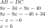 AB = DC\\8x-34=9x-40\\8x-9x=-40+34\\-x=-6\\x=6\\