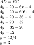 AD=BC\\4y+20=6x-4\\4y+20=6(6)-4\\4y+20=36-4\\4y+20=32\\4y=32-20\\4y=12\\y=12/4\\y=3