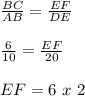 \frac{BC}{AB} = \frac{EF}{DE}\\\\\frac{6}{10} = \frac{EF}{20}\\\\EF = 6\ x\ 2\\
