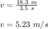 v = \frac{18.3\ m}{3.5\ s}\\\\v = 5.23\ m/s