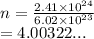 n =  \frac{2.41 \times  {10}^{24} }{6.02 \times  {10}^{23} }  \\  = 4.00322...