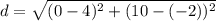 d = \sqrt{(0 - 4)^2 + (10 - (-2))^2}