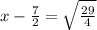 x-\frac{7}{2}=\sqrt{\frac{29}{4}}