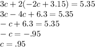 3c + 2(-2c + 3.15) = 5.35\\3c - 4c + 6.3 = 5.35\\-c + 6.3 = 5.35 \\-c = -.95\\c = .95