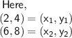 \sf \: Here,  \\ \sf (2,4) = ( x_{1}, y_{1}) \\ \sf (6,8) = ( x_{ 2}, y_{2})
