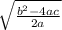 \sqrt{\frac{b^2 -4ac}{2a}