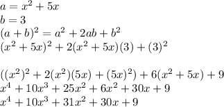 a=x^2+5x\\b=3\\(a+b)^2=a^2+2ab+b^2\\(x^2+5x)^2+2(x^2+5x)(3)+(3)^2\\\\((x^2)^2+2(x^2)(5x)+(5x)^2)+6(x^2+5x)+9\\x^4+10x^3+25x^2+6x^2+30x+9\\x^4+10x^3+31x^2+30x+9\\