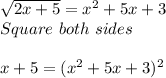 \sqrt{2x+5}=x^2+5x+3\\Square\ both\ sides\\\\\2x+5=(x^2+5x+3)^2 \\