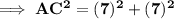 \bf \implies AC^{2} = (7)^{2} + (7)^{2}