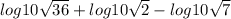 log10\sqrt{36} + log10\sqrt{2}  - log10\sqrt{7} \\