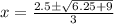 x = \frac{2.5\±\sqrt{6.25 +9}}{3}
