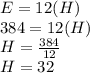 E=12(H)\\384=12(H)\\H=\frac{384}{12}\\H= 32