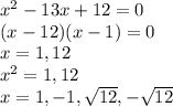 x^2-13x+12=0\\(x-12)(x-1)=0\\x=1,12\\x^2=1,12\\x=1,-1,\sqrt{12},-\sqrt{12}