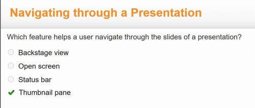 Which feature helps a user navigate through the slides of a presentation

-Backstage view
-Open scre