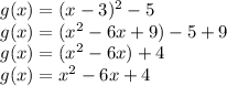 g(x)=(x-3)^2-5\\g(x)=(x^2-6x+9)-5+9\\g(x)=(x^2-6x)+4\\g(x)=x^2-6x+4