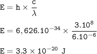 \tt E=h\times \dfrac{c}{\lambda}\\\\E=6,626.10^{-34}\times \dfrac{3.10^8}{6.10^{-6}}\\\\E=3.3\times 10^{-20}~J