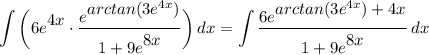 \displaystyle \int {\bigg( 6e^\big{4x} \cdot \frac{e^\big{arctan(3e^{4x})}}{1 + 9e^\big{8x}} \bigg)} \, dx = \int {\frac{6e^\big{arctan(3e^{4x}) + 4x}}{1 + 9e^\big{8x}}} \, dx