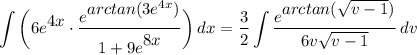 \displaystyle \int {\bigg( 6e^\big{4x} \cdot \frac{e^\big{arctan(3e^{4x})}}{1 + 9e^\big{8x}} \bigg)} \, dx = \frac{3}{2}\int {\frac{e^\big{arctan(\sqrt{v - 1})}}{6v\sqrt{v - 1}} \, dv